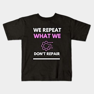 We Repeat What We Don't Repair Kids T-Shirt